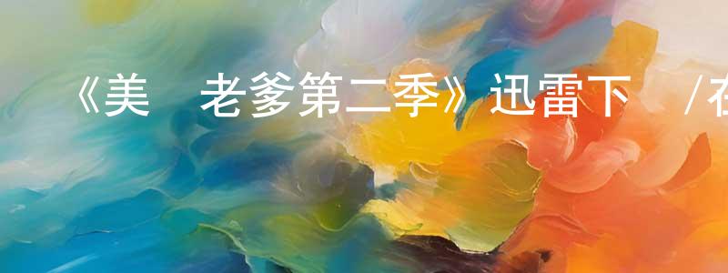 畢先俊的動漫綜藝大全,《美國老爹第二季》迅雷下載/在線觀看-動漫卡通-美劇天堂
